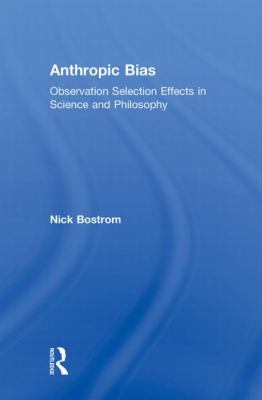 Anthropic Bias : Observation Selection Effects in Science and Philosophy