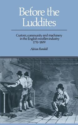 Before the Luddites : Custom, Community and Machinery in the English Woollen Industry, 1776-1809