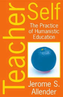 Teacher Self : The Practice of Humanistic Education