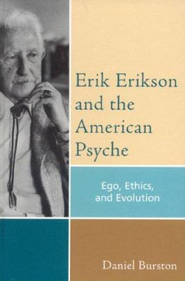 Erik Erikson and the American Psyche : Ego, Ethics, and Evolution