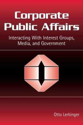 Corporate Public Affairs : Interacting with Interest Groups, Media, and Government