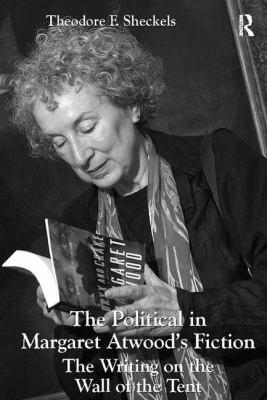 The Political in Margaret Atwood's Fiction : The Writing on the Wall of the Tent