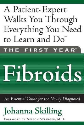 The First Year: Fibroids : An Essential Guide for the Newly Diagnosed