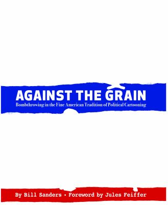 Against the Grain : Bombthrowing in the Fine American Tradition of Political Cartooning