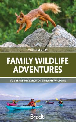 Family Wildlife Adventures : 60 Breaks in Search of Britain's Wildlife