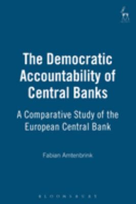 The Democratic Accountability of Central Banks : A Comparative Study of the European Central Bank