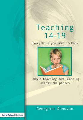 Teaching 14-19 : Everything You Need to Know... About Learning and Teaching Across the Phases