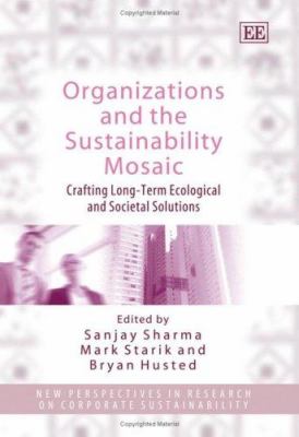 Organizations and the Sustainability Mosaic : Crafting Long-Term Ecological and Societal Solutions