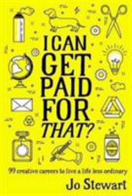 I Can Get Paid for That? : 99 Creative Careers to Live a Life Less Ordinary