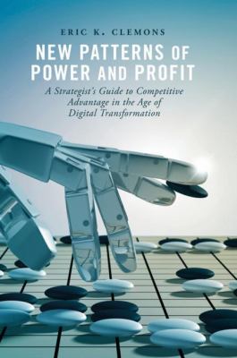 New Patterns of Power and Profit : A Strategist's Guide to Competitive Advantage in the Age of Digital Transformation