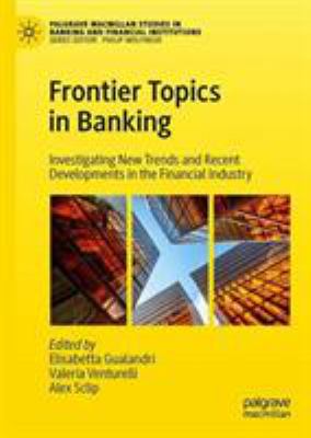 Frontier Topics in Banking : Investigating New Trends and Recent Developments in Financial Services