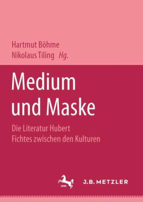 Medium und Maske : Die Literatur Hubert Fichtes Zwischen Den Kulturen