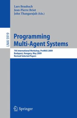 Programming Multi-Agent Systems : 7th International Workshop, ProMAS 2009, Budapest, Hungary, May10-15, 2009. Revised Selected Papers