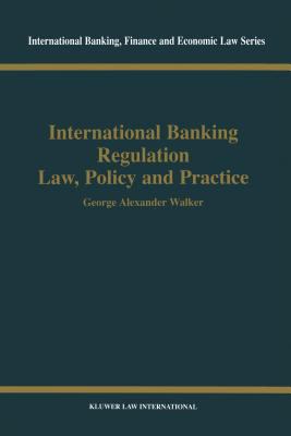 International Banking Regulation : Law, Policy and Practice