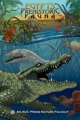 Egypt's Prehistoric Fauna : An AUC Press Nature Foldout