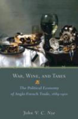 War, Wine, and Taxes : The Political Economy of Anglo-French Trade, 1689-1900