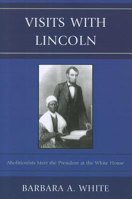 Visits with Lincoln : Abolitionists Meet the President at the White House