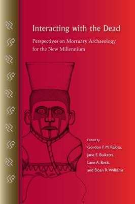 Interacting with the Dead : Perspectives on Mortuary Archaeology for the New Millennium