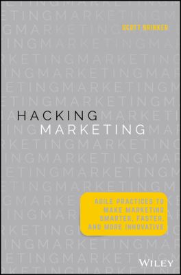 Hacking Marketing : Agile Practices to Make Marketing Smarter, Faster, and More Innovative