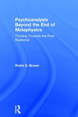 Psychoanalysis Beyond the End of Metaphysics : Thinking Towards the Post-Relational