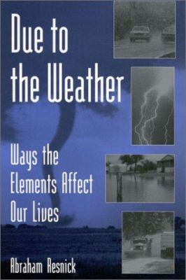 Due to the Weather : Ways the Elements Affect Our Lives