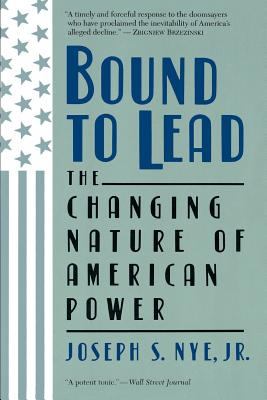 Bound to Lead : The Changing Nature of American Power