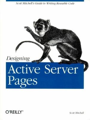 Designing Active Server Pages : Scott Mitchell's Guide to Writing Reusable Code