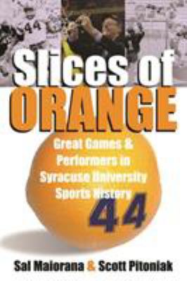 Slices of Orange : Great Games and Performers in Syracuse University Sports History