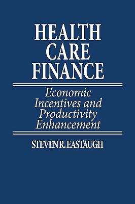 Health Care Finance : Economic Incentives and Productivity Enhancement