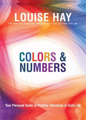 Colors and Numbers : Your Personal Guide to Positive Vibrations in Daily Life