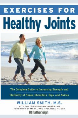 Exercises for Healthy Joints : The Complete Guide to Increasing Strength and Flexibility of Knees, Shoulders, Hips, and Ankles