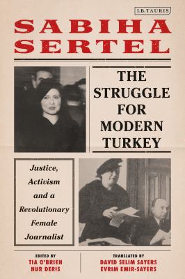 The Struggle for Modern Turkey : Justice, Activism and a Revolutionary Female Journalist