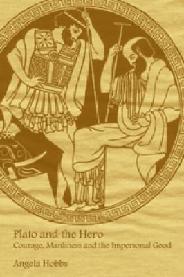 Plato and the Hero : Courage, Manliness and the Impersonal Good