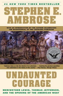 Undaunted Courage : Meriwether Lewis Thomas Jefferson and the Opening of the American West