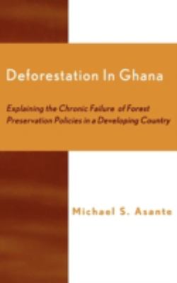 Deforestation in Ghana : Explaining the Chronic Failure of Forest Preservation Policies in a Developing Country