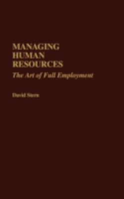 Managing Human Resources : The Art of Full Employment