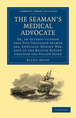 The Seaman's Medical Advocate : Or, an Attempt to Shew That Five Thousand Seamen Are, Annually, During War, Lost to the British Nation Through the Yellow Fever