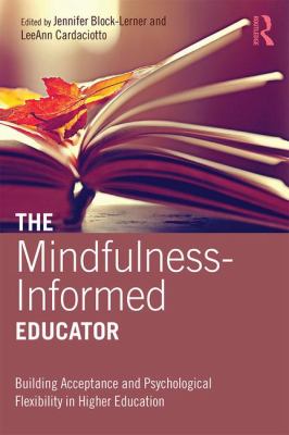 The Mindfulness-Informed Educator : Building Acceptance and Psychological Flexibility in Higher Education