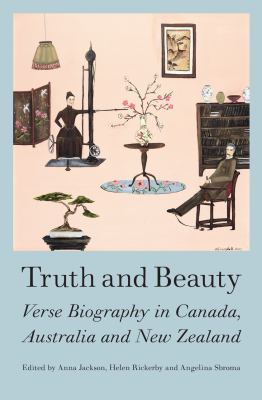 Truth and Beauty : Verse Biography in Canada, Australia and New Zealand