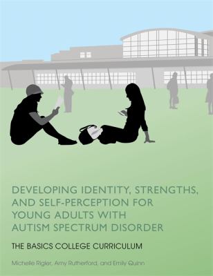 Developing Identity, Strengths, and Self-Perception for Young Adults with Autism Spectrum Disorder : The BASICS College Curriculum