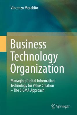 Business Technology Organization : Managing Digital Information Technology for Value Creation - The Sigma Approach