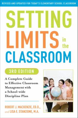 Setting Limits in the Classroom, 3rd Edition : A Complete Guide to Effective Classroom Management with a School-Wide Discipline Plan