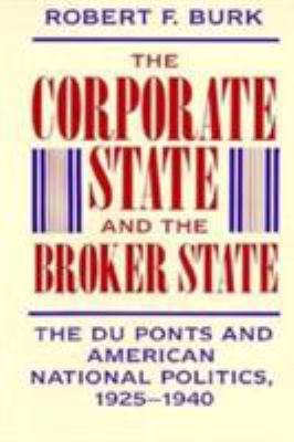 The Corporate State and the Broker State : The du Ponts and American National Politics, 1925-1940