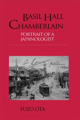 Basil Hall Chamberlain : Portrait of a Japanologist