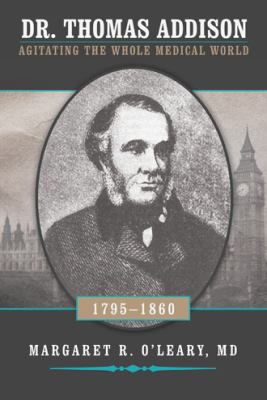 Dr. Thomas Addison 1795-1860 : Agitating the Whole Medical World