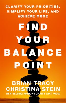 Find Your Balance Point : Clarify Your Priorities, Simplify Your Life, and Achieve More