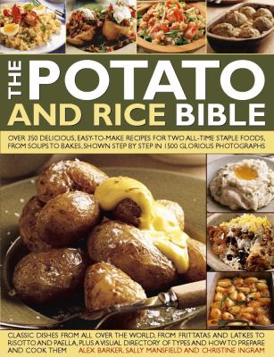 The Potato and Rice Bible : Over 350 Delicious, Easy-to-Make Recipes for Two All-Time Staple Foods, from Soups to Bakes, Shown Step-by-Step in 1500 Glorious Photographs