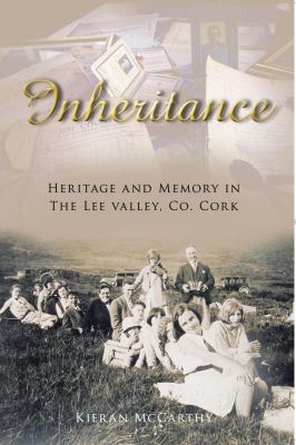 Inheritance : Heritage and Memory in the Lee Valley, Co. Cork