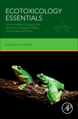 Ecotoxicology Essentials : Environmental Contaminants and Their Biological Effects on Animals and Plants