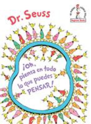 ¡Oh, Piensa en Todo lo Que Puedes Pensar! (Oh, the Thinks You Can Think! Spanish Edition)